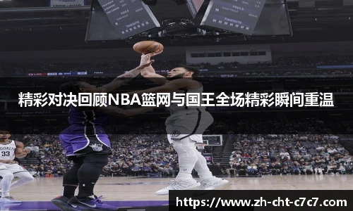 精彩对决回顾NBA篮网与国王全场精彩瞬间重温
