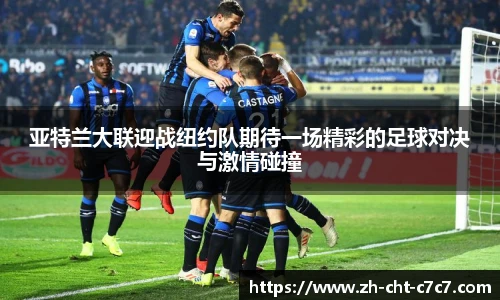 亚特兰大联迎战纽约队期待一场精彩的足球对决与激情碰撞