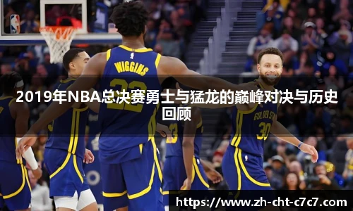 2019年NBA总决赛勇士与猛龙的巅峰对决与历史回顾