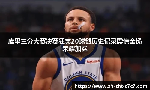 库里三分大赛决赛狂轰20球创历史记录震惊全场荣耀加冕