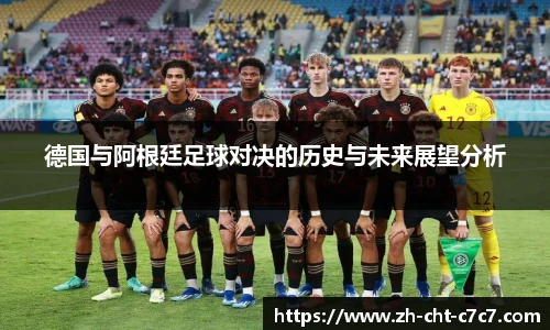 德国与阿根廷足球对决的历史与未来展望分析
