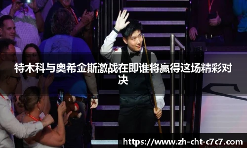 特木科与奥希金斯激战在即谁将赢得这场精彩对决