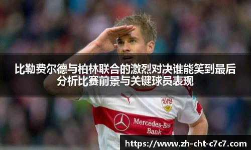 比勒费尔德与柏林联合的激烈对决谁能笑到最后分析比赛前景与关键球员表现